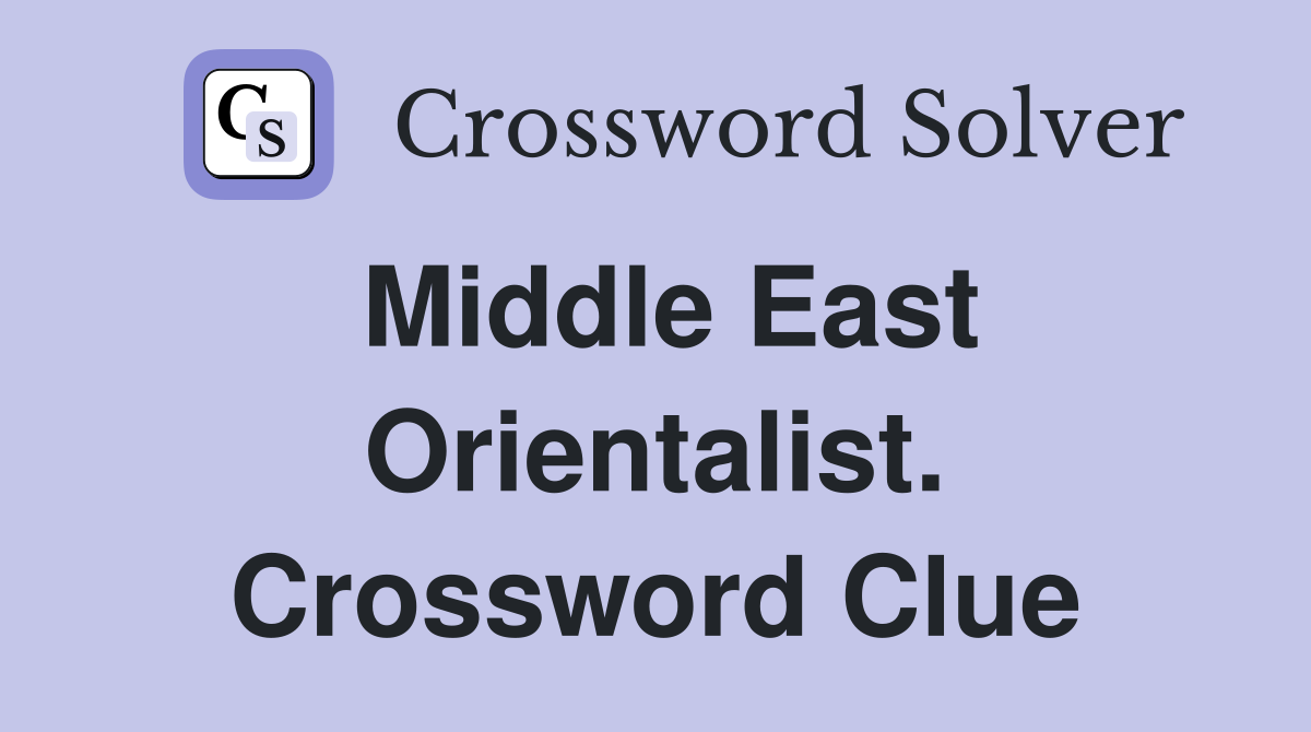 Middle East Orientalist. Crossword Clue