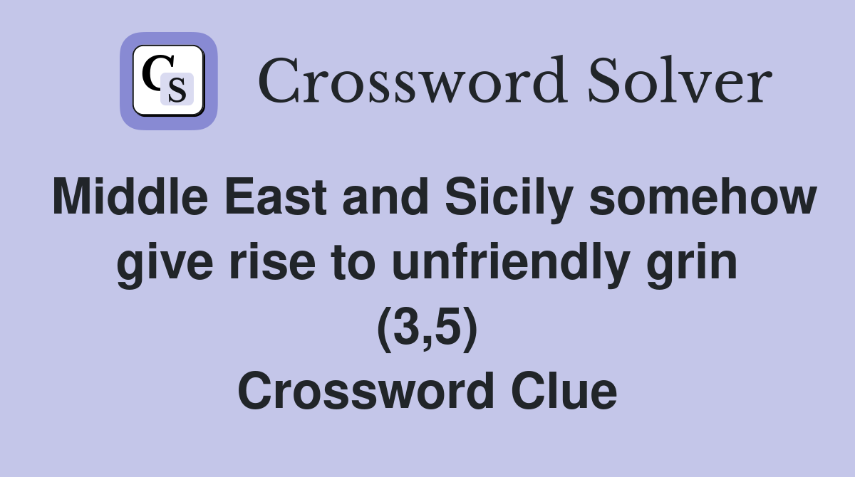 Middle East and Sicily somehow give rise to unfriendly grin (3,5) Crossword Clue