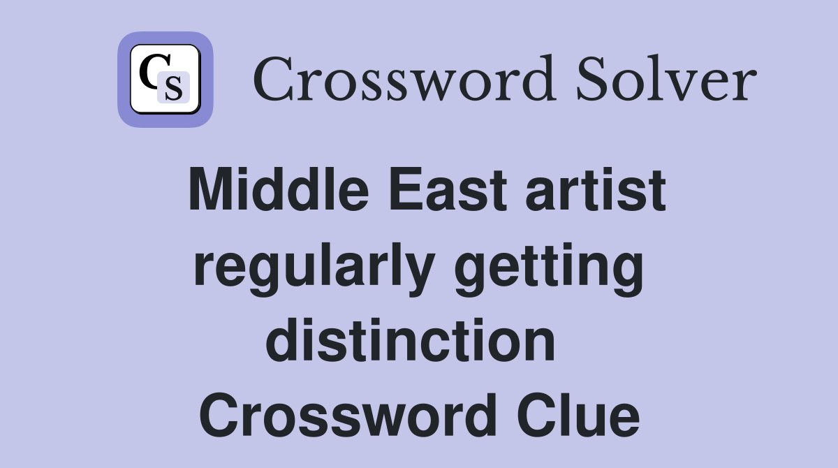 Middle East artist regularly getting distinction  Crossword Clue