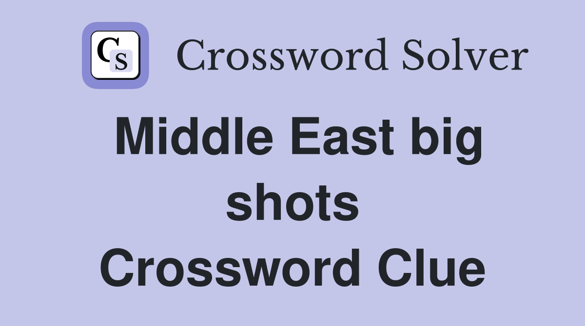 Middle East big shots Crossword Clue