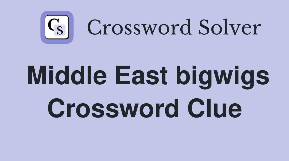 Middle East bigwigs Crossword Clue