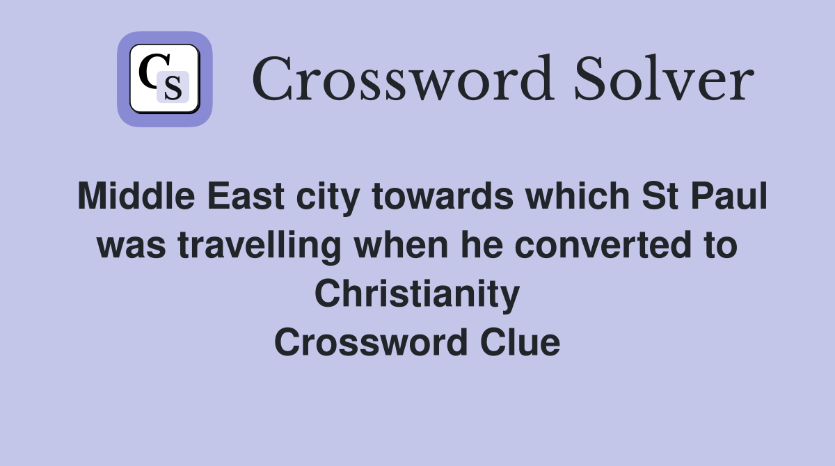 Middle East city towards which St Paul was travelling when he converted to Christianity Crossword Clue