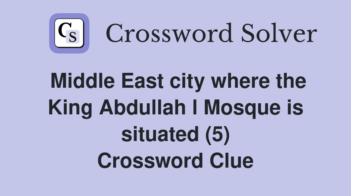 Middle East city where the King Abdullah l Mosque is situated (5) Crossword Clue