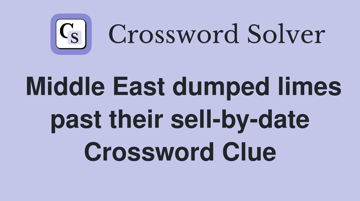 Middle East dumped limes past their sell-by-date Crossword Clue