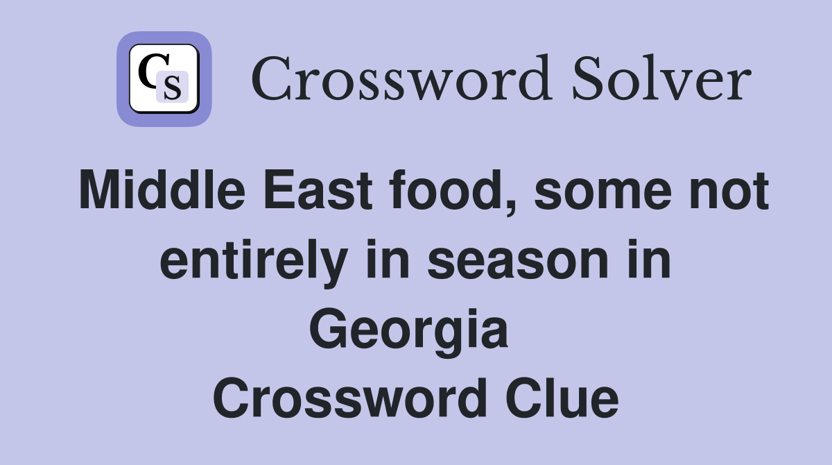 Middle East food, some not entirely in season in Georgia  Crossword Clue