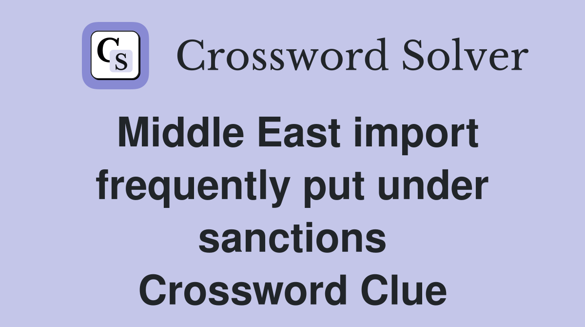 Middle East import frequently put under sanctions Crossword Clue