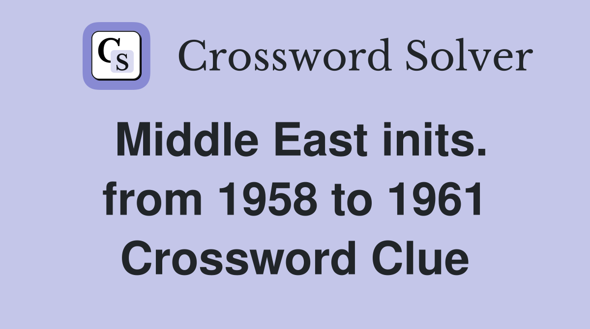 Middle East inits. from 1958 to 1961 Crossword Clue