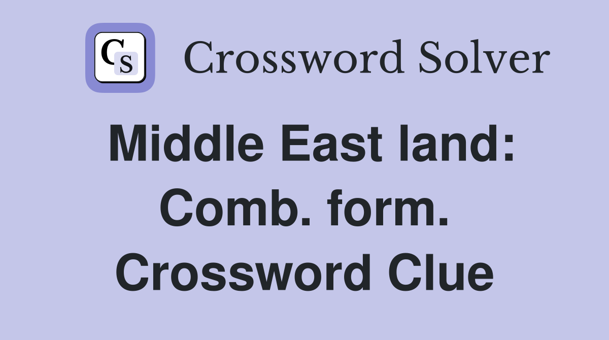 Middle East land: Comb. form. Crossword Clue