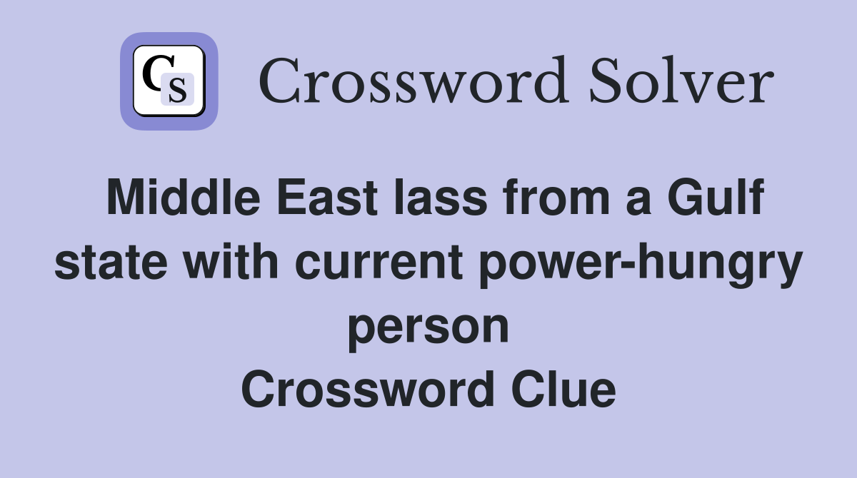 Middle East lass from a Gulf state with current power-hungry person Crossword Clue