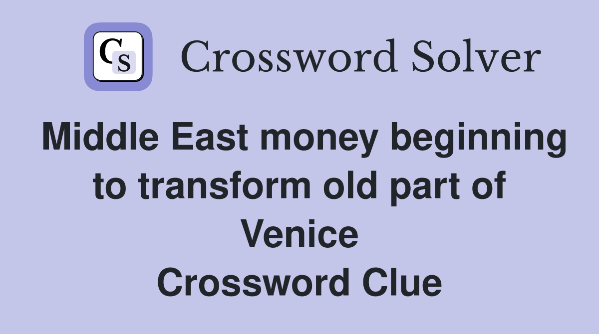 Middle East money beginning to transform old part of Venice Crossword Clue