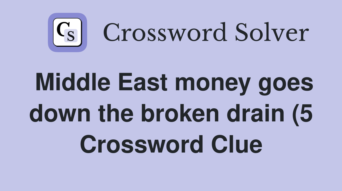 Middle East money goes down the broken drain (5) Crossword Clue Middle East money goes down the broken drain (5) Crossword Clue