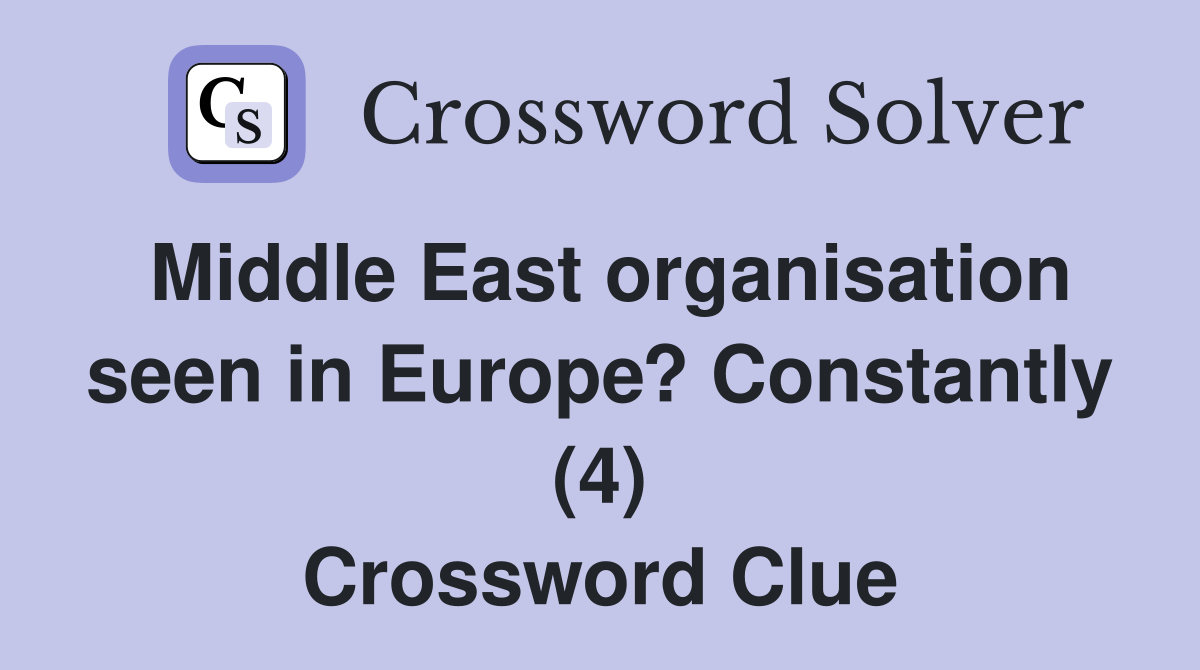 Middle East organisation seen in Europe? Constantly (4) Crossword Clue