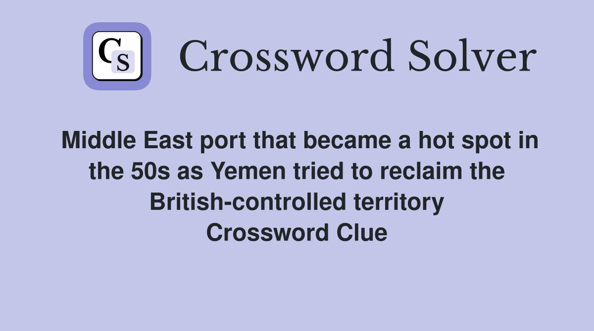Middle East port that became a hot spot in the 50s as Yemen tried to reclaim the British-controlled territory Crossword Clue