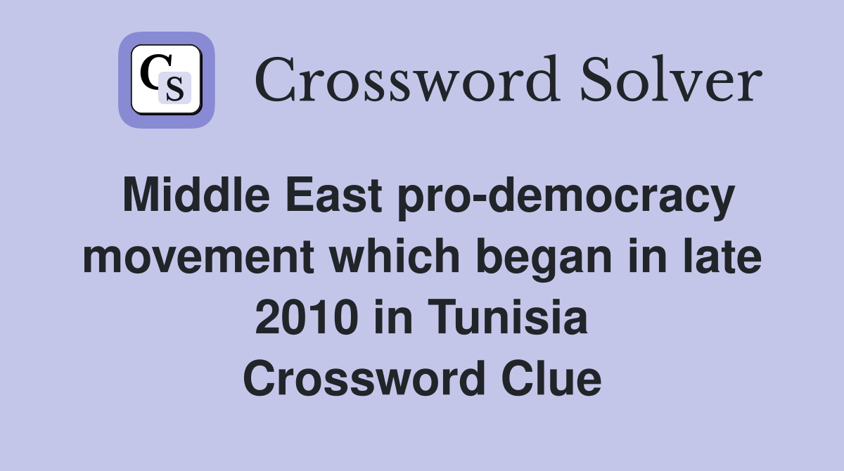 Middle East pro-democracy movement which began in late 2010 in Tunisia Crossword Clue
