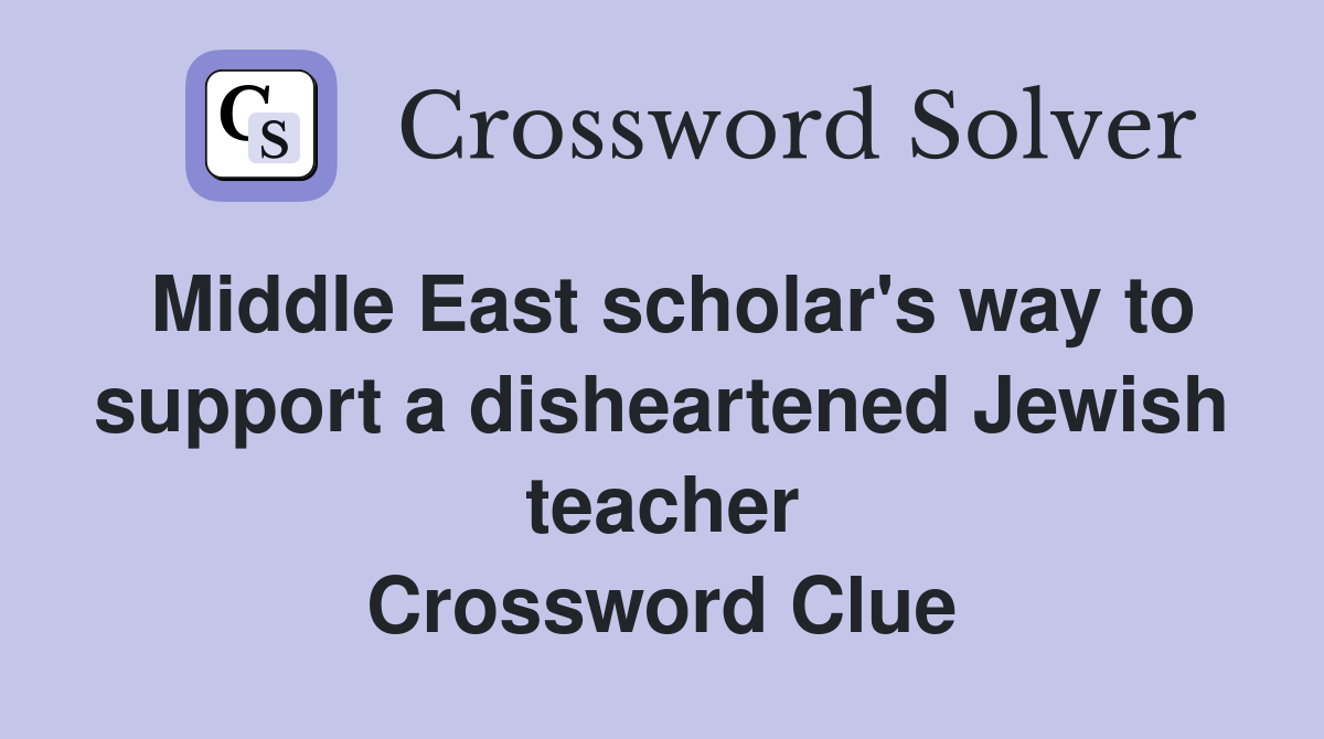 Middle East scholar's way to support a disheartened Jewish teacher Crossword Clue