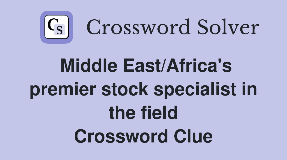 Middle East/Africa's premier stock specialist in the field Crossword Clue