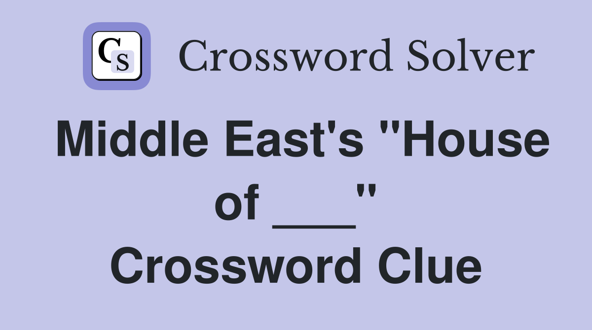 Middle East's "House of ___" Crossword Clue