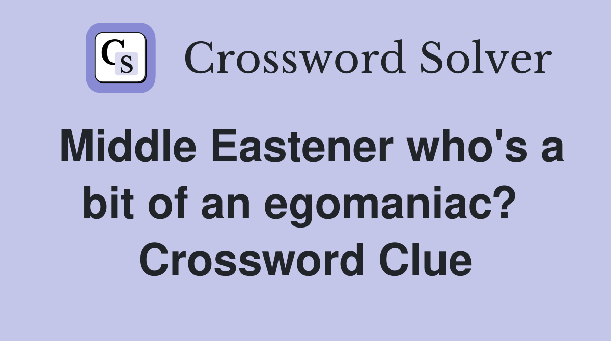 Middle Eastener who's a bit of an egomaniac?  Crossword Clue