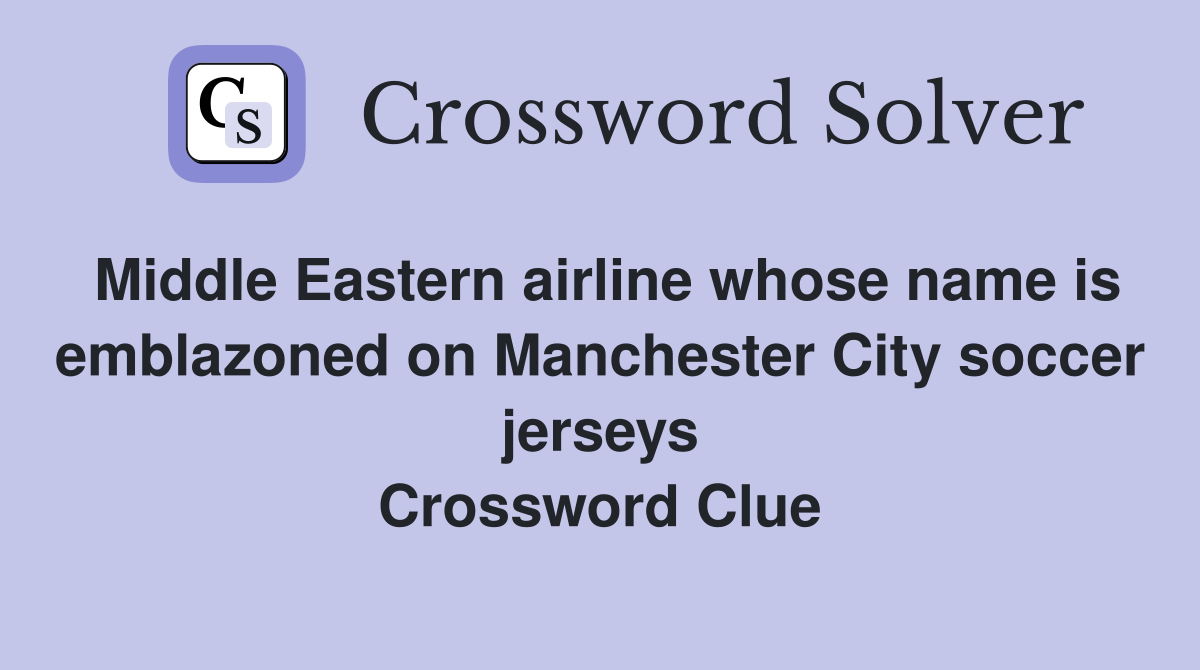 Middle Eastern airline whose name is emblazoned on Manchester City soccer jerseys Crossword Clue