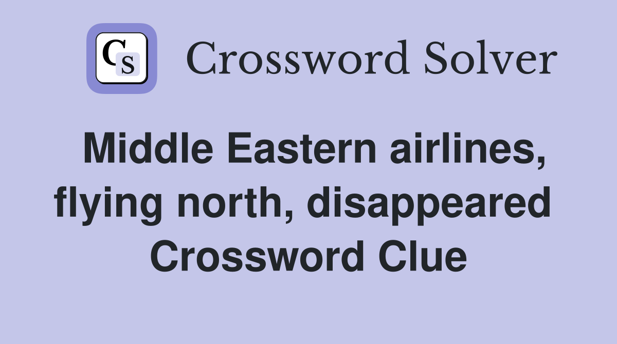 Middle Eastern airlines, flying north, disappeared  Crossword Clue