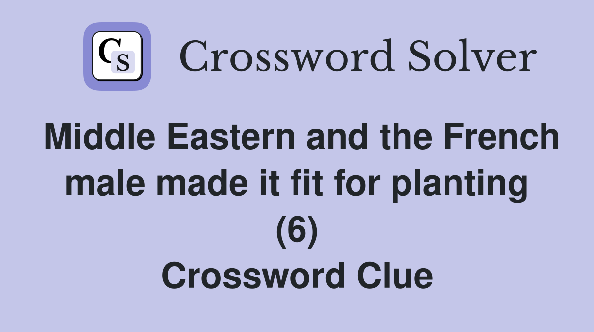Middle Eastern and the French male made it fit for planting (6) Crossword Clue