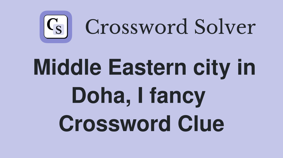 Middle Eastern city in Doha, I fancy  Crossword Clue