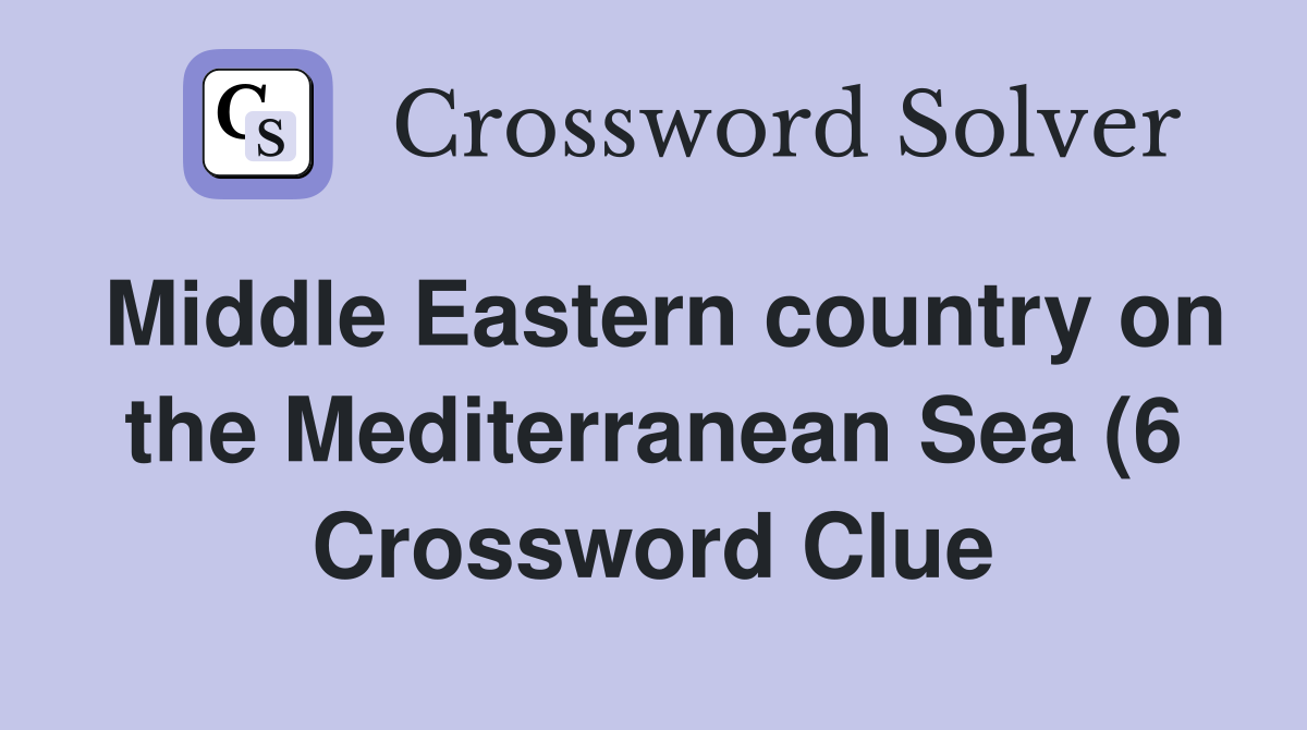 Middle Eastern country on the Mediterranean Sea (6) Crossword Clue Middle Eastern country on the Mediterranean Sea (6) Crossword Clue