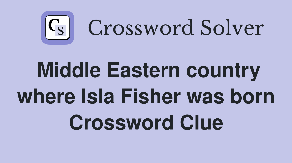 Middle Eastern country where Isla Fisher was born Crossword Clue
