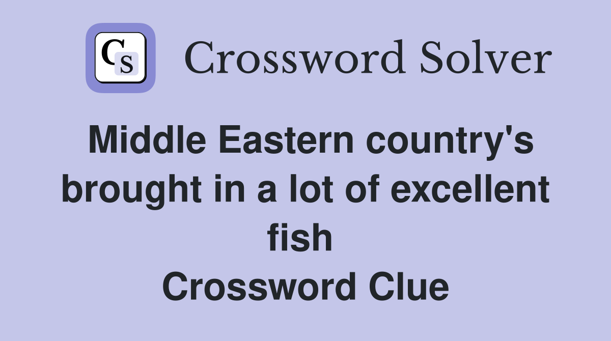 Middle Eastern country's brought in a lot of excellent fish  Crossword Clue