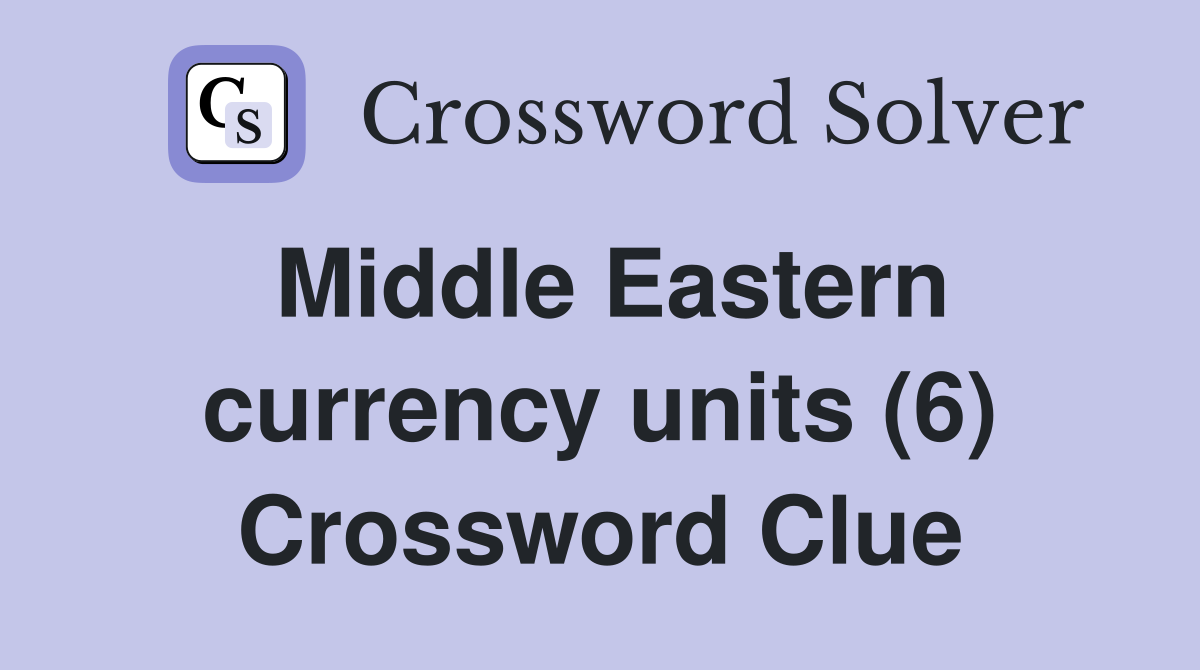 Middle Eastern currency units (6) Crossword Clue