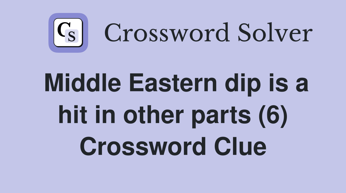 Middle Eastern dip is a hit in other parts (6) Crossword Clue