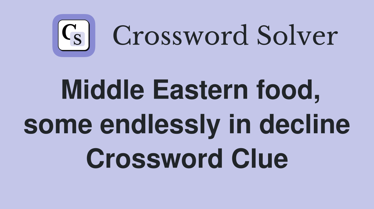 Middle Eastern food, some endlessly in decline Crossword Clue