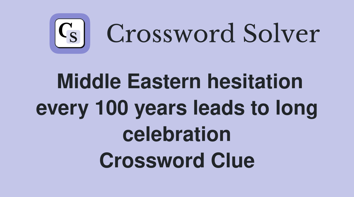 Middle Eastern hesitation every 100 years leads to long celebration Crossword Clue