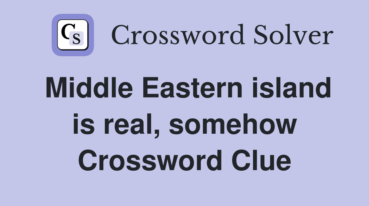 Middle Eastern island is real, somehow Crossword Clue