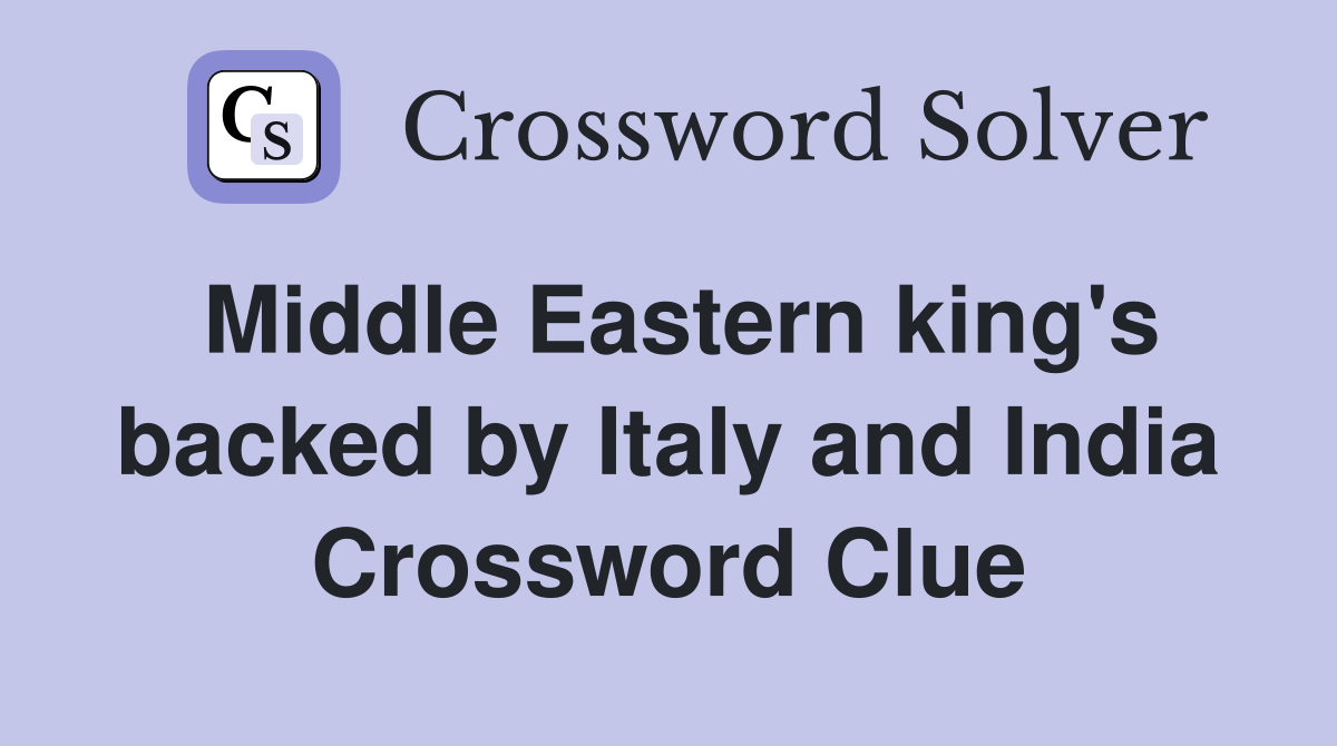Middle Eastern king's backed by Italy and India Crossword Clue