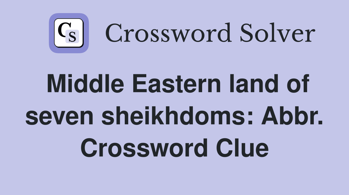 Middle Eastern land of seven sheikhdoms: Abbr. Crossword Clue