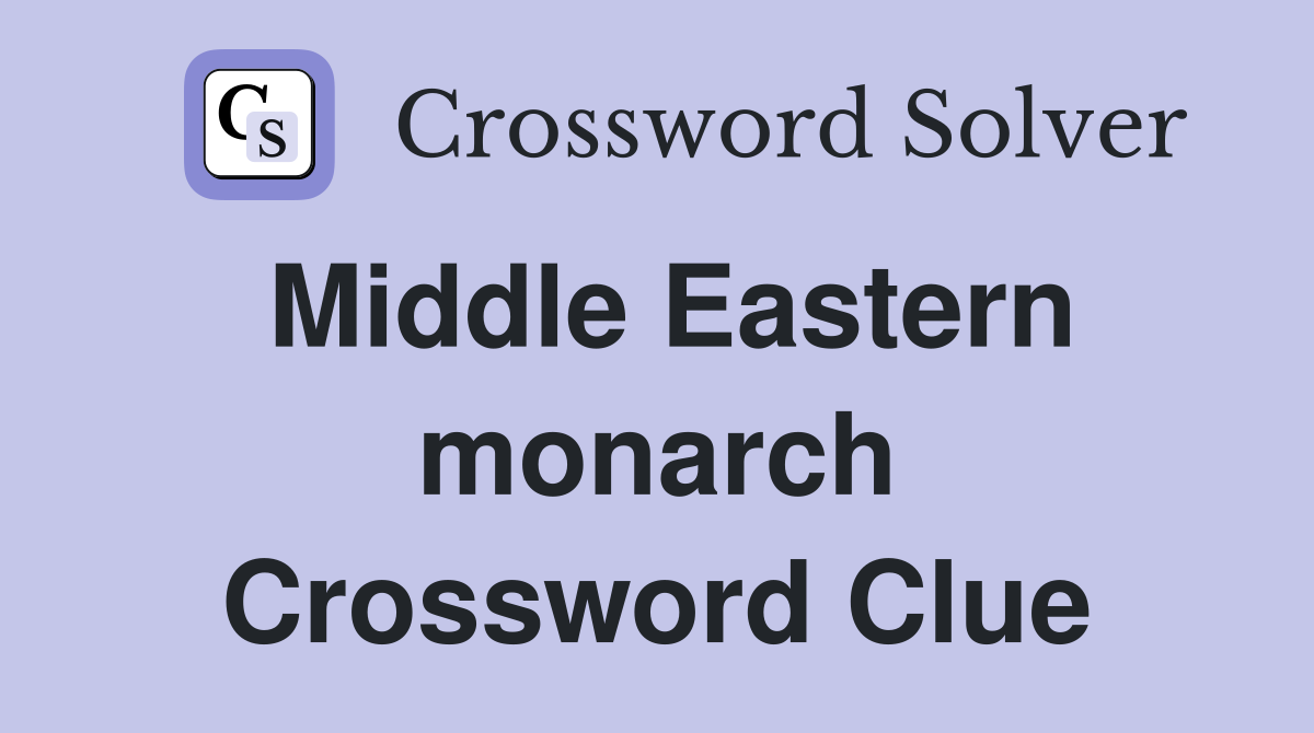 Middle Eastern monarch Crossword Clue