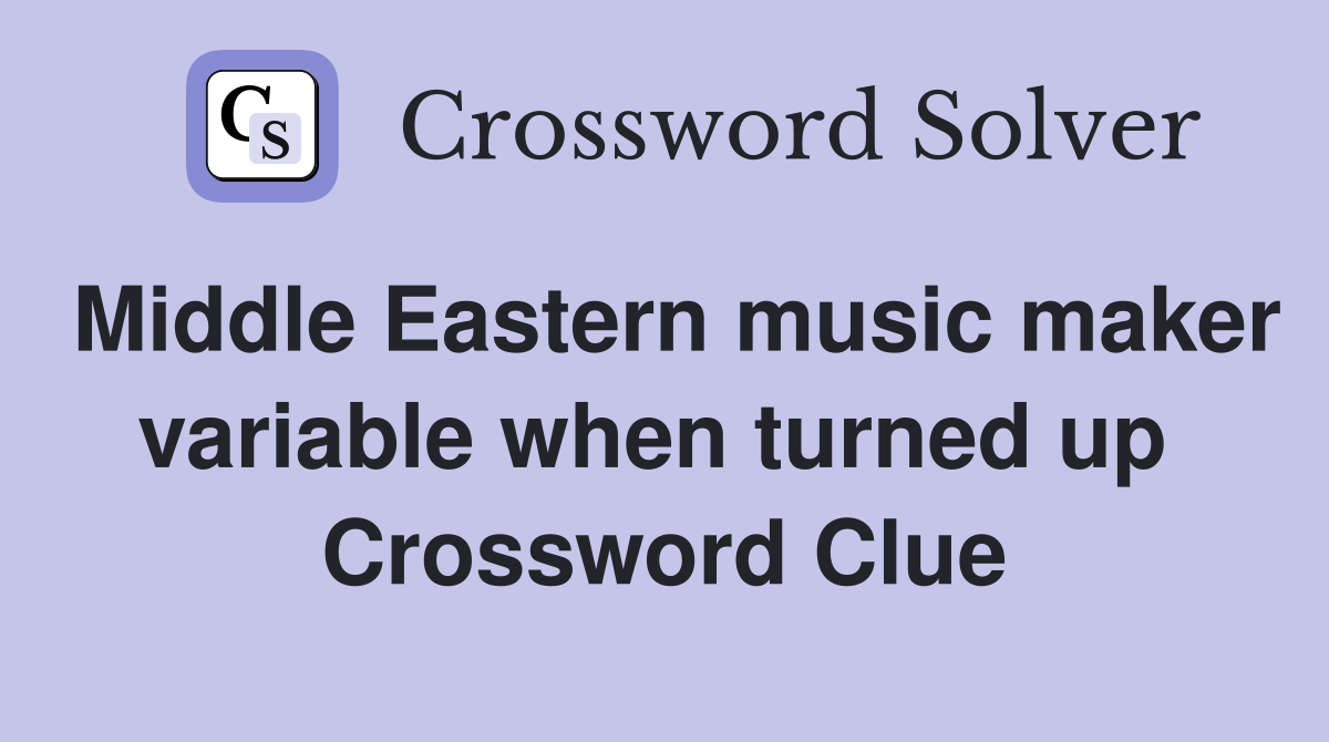 Middle Eastern music maker variable when turned up  Crossword Clue