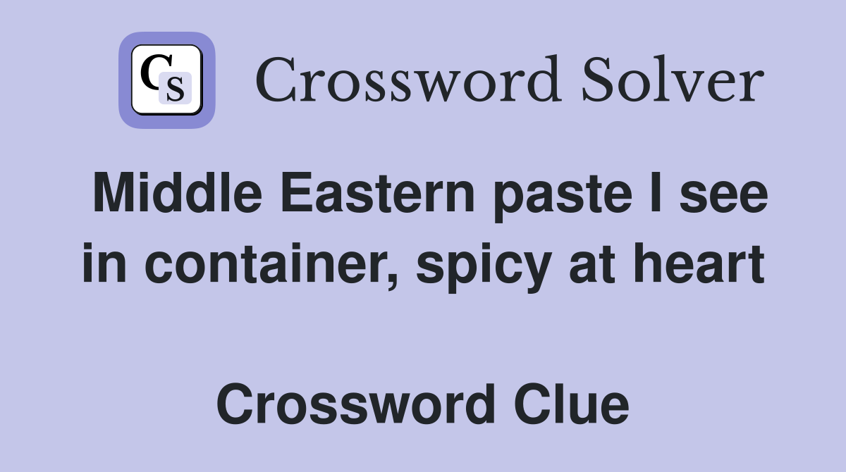 Middle Eastern paste I see in container, spicy at heart  Crossword Clue
