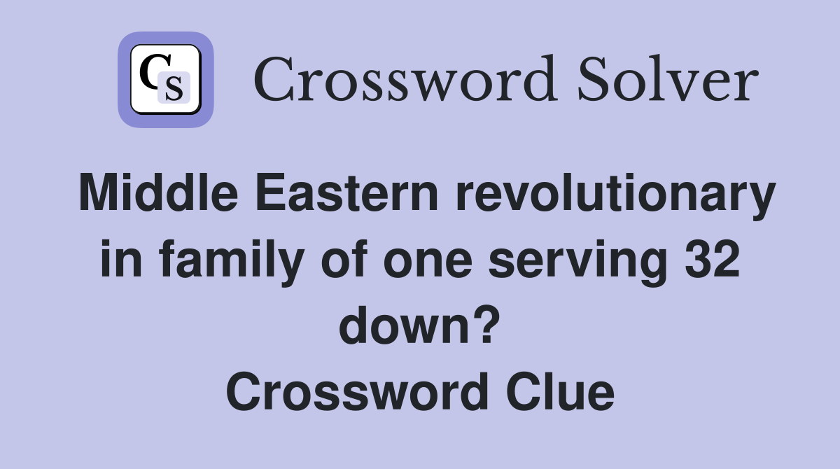 Middle Eastern revolutionary in family of one serving 32 down? Crossword Clue