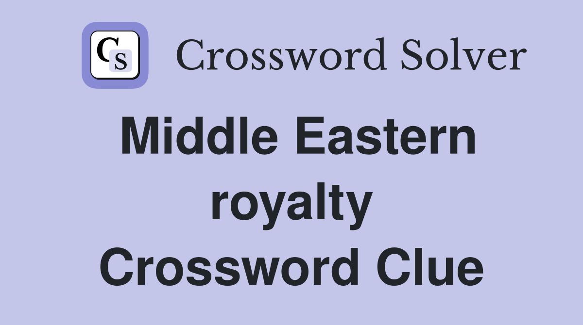 Middle Eastern royalty Crossword Clue