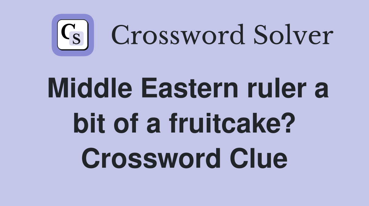 Middle Eastern ruler a bit of a fruitcake? Crossword Clue