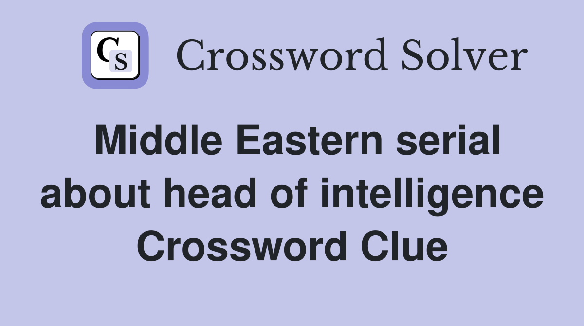 Middle Eastern serial about head of intelligence Crossword Clue