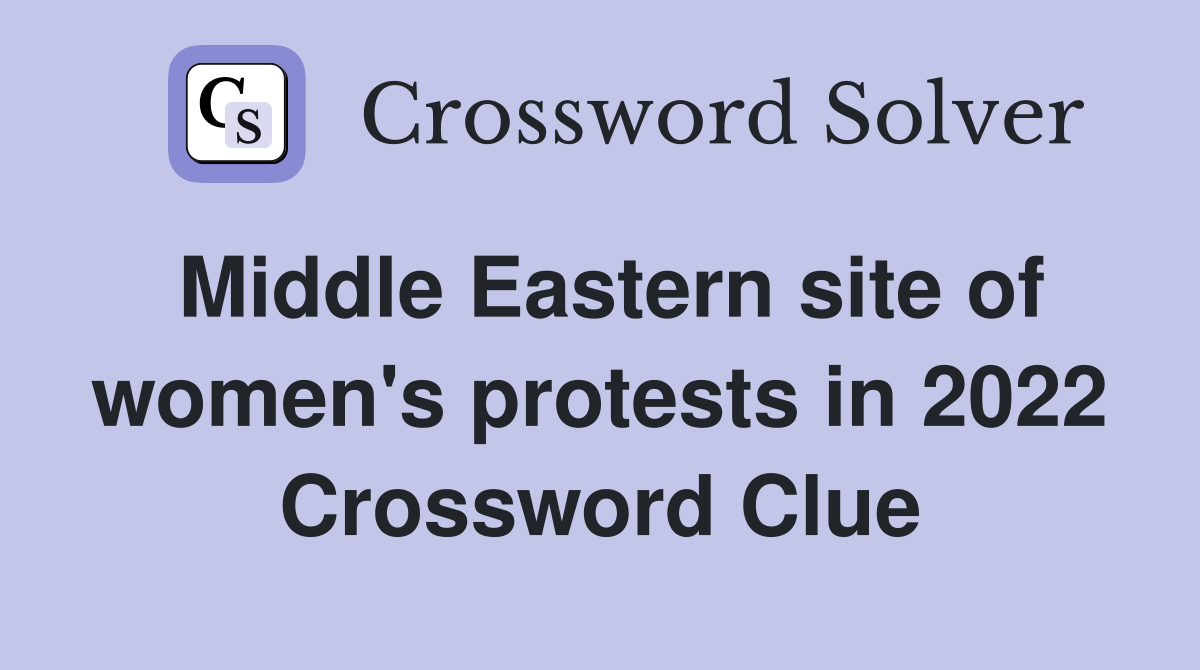 Middle Eastern site of women's protests in 2022 Crossword Clue