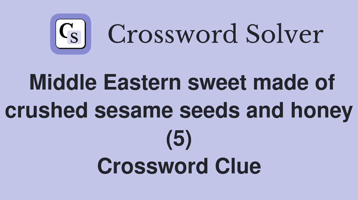 Middle Eastern sweet made of crushed sesame seeds and honey (5) Crossword Clue