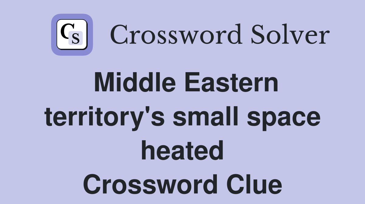 Middle Eastern territory's small space heated Crossword Clue