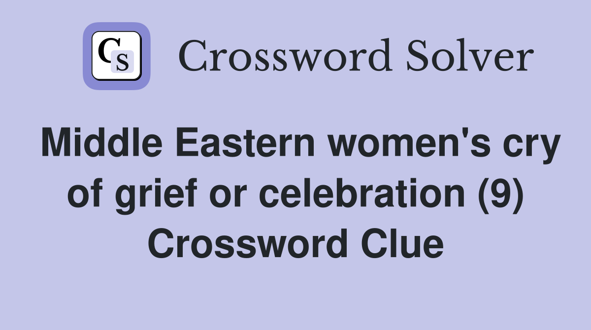 Middle Eastern women's cry of grief or celebration (9) Crossword Clue