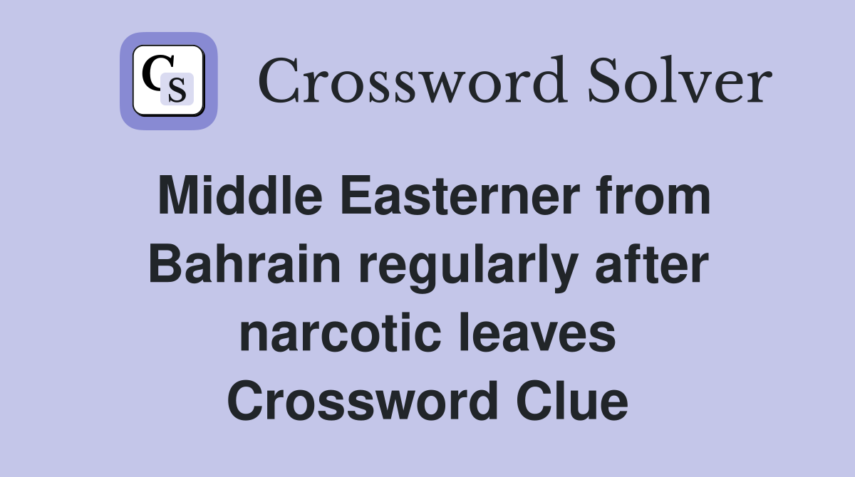 Middle Easterner from Bahrain regularly after narcotic leaves Crossword Clue