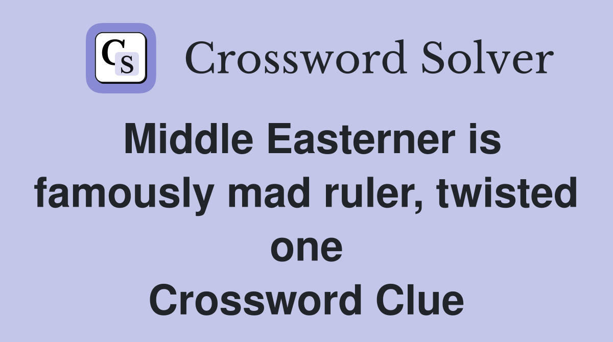 Middle Easterner is famously mad ruler, twisted one Crossword Clue