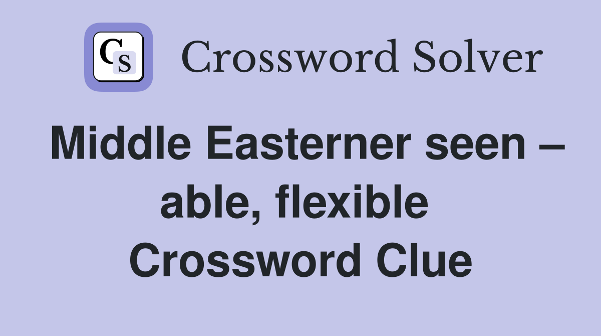 Middle Easterner seen – able, flexible  Crossword Clue